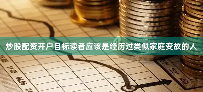 炒股配资开户目标读者应该是经历过类似家庭变故的人