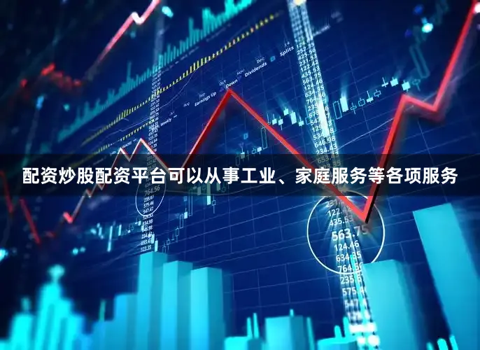配资炒股配资平台可以从事工业、家庭服务等各项服务