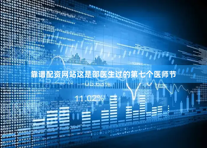 靠谱配资网站这是邵医生过的第七个医师节
